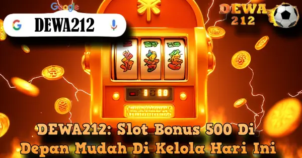 DEWA212: Slot Bonus 500 Di Depan Mudah Di Kelola Hari Ini